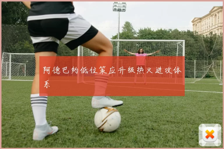 阿德巴约低位策应升级热火进攻体系