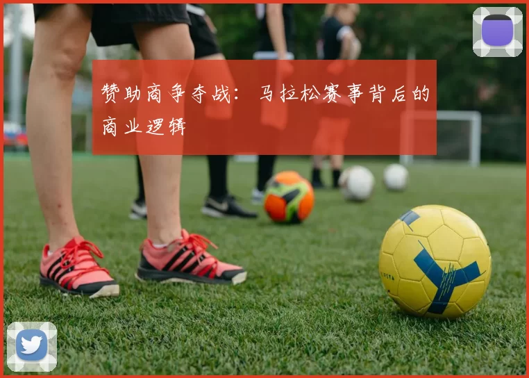 赞助商争夺战：马拉松赛事背后的商业逻辑