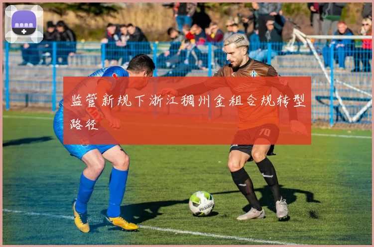 监管新规下浙江稠州金租合规转型路径